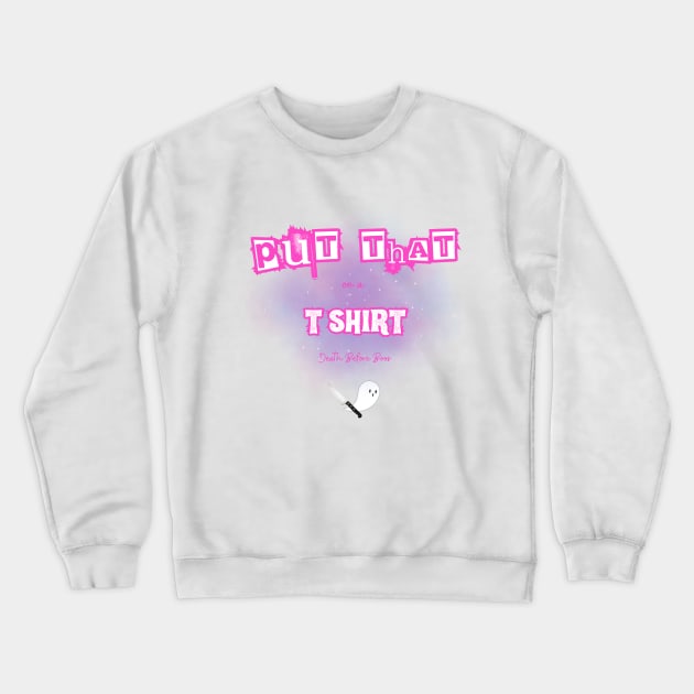 Put that on a Tee Shirt Pink Crewneck Sweatshirt by DeathBeforeBoosPodCast